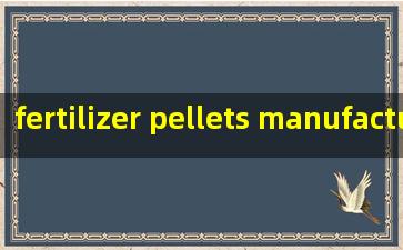  fertilizer pellets manufacturer